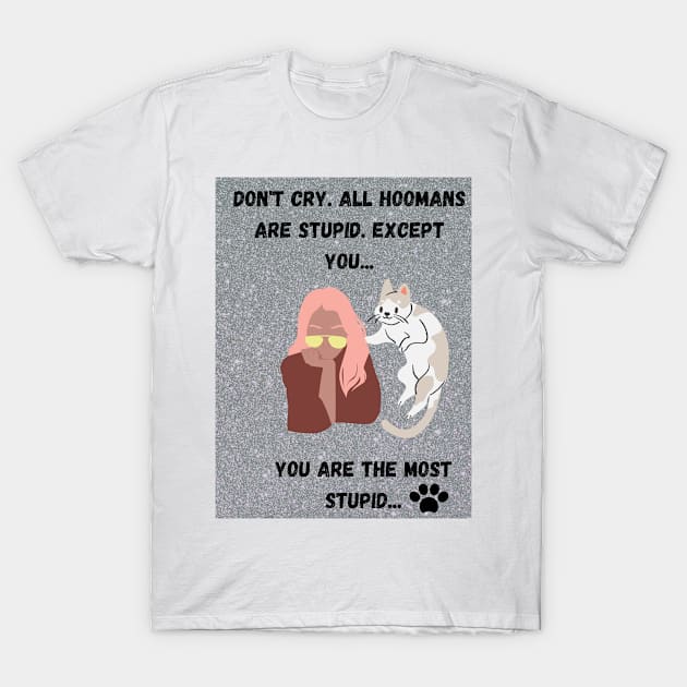 All Hoomans Are Stupid T-Shirt by Indigo Thoughts 